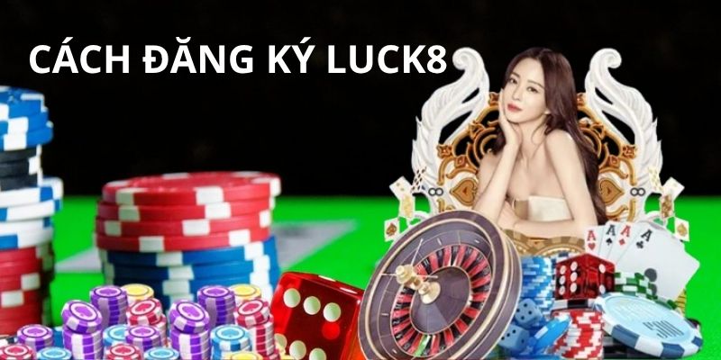 huong-dan-cach-dang-ky-luck8-nhanh-chong