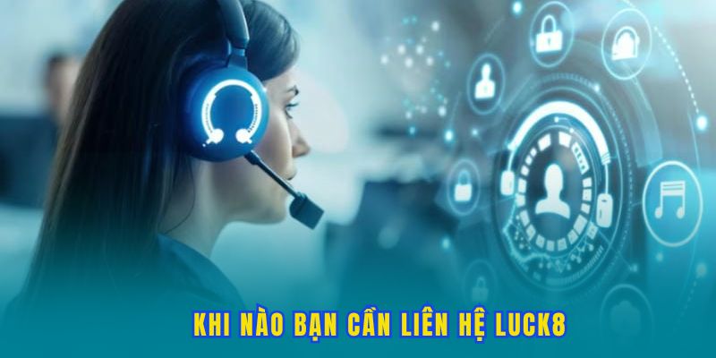 khi-nao-nen-lien-he-luck8