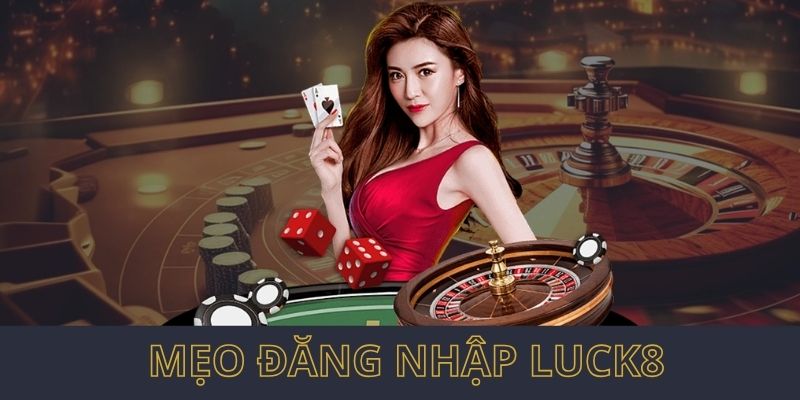 meo-dang-nhap-luck8-dung-cach-nhat