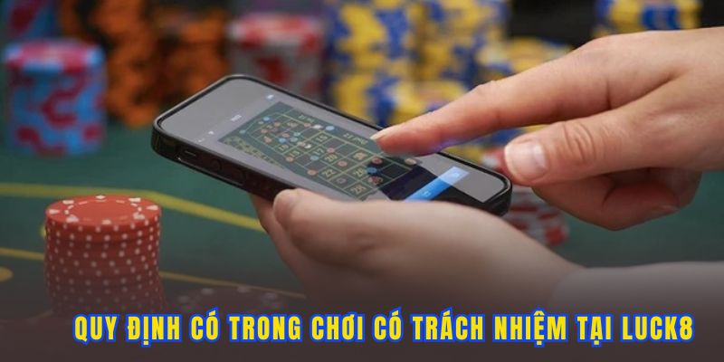 quy-dinh-trong-choi-co-trach-nhiem-tai-luck8