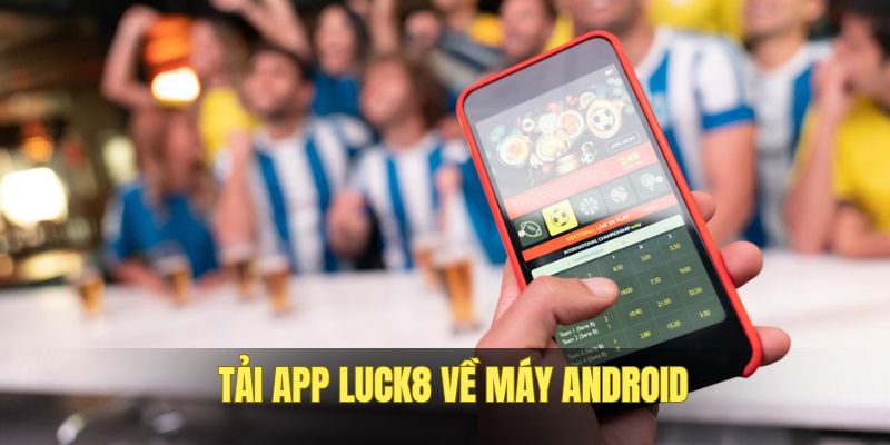 tai-app-luck8-ve-may-android