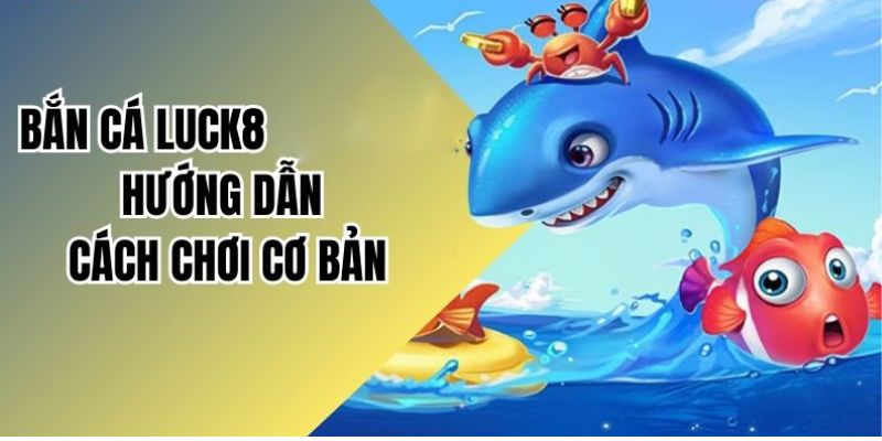 tong-hop-cach-coi-may-ban-ca-luck8