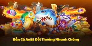 ban-ca-au88-doi-thuong-xanh-chin