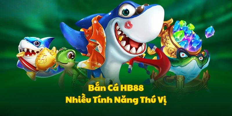 tinh-nang-ban-ca-hb88