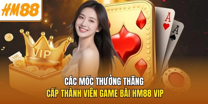 cac-moc-thuong-thang-cap-thanh-vien-game-bai-hm88-vip