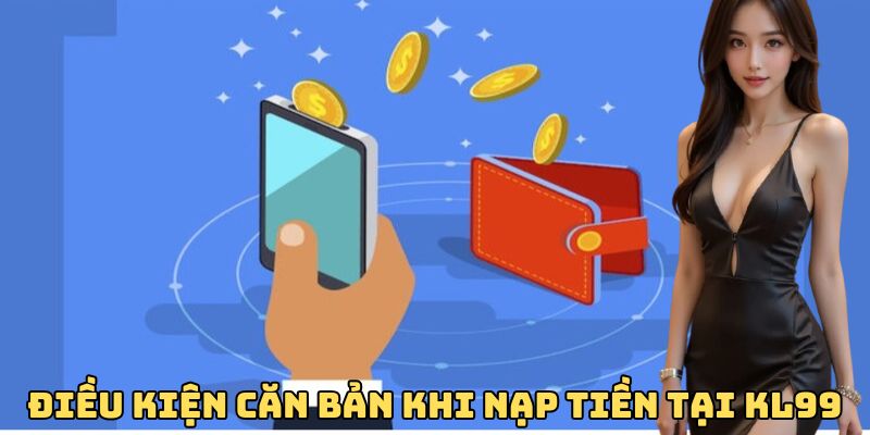 dieu-kien-can-ban-nap-tien-kl99