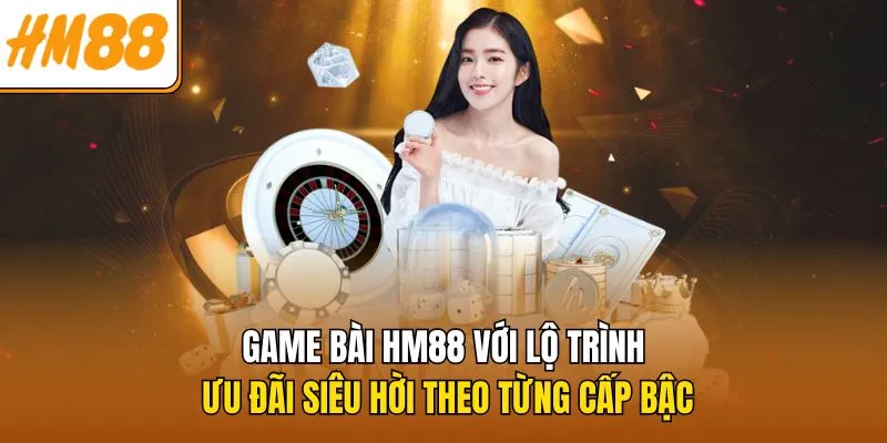 game-bai-hm88-voi-lo-trinh-uu-dai-sieu-hoi-theo-tung-cap-bac