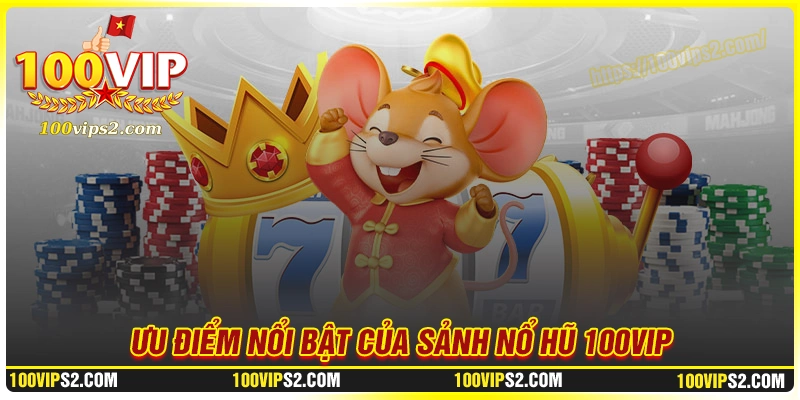 Ưu điểm nổi bật khi cá cược nổ hũ 100Vip hiện nay