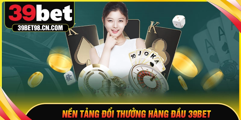 39BET - Nền tảng giải trí đổi thường hàng đầu