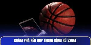 kham-pha-keo-hdp-trong-bong-ro-vsbet