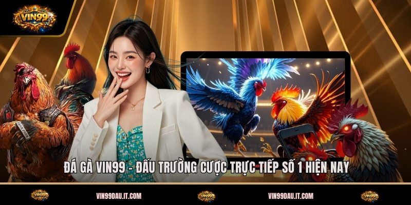da-ga-vin99-dau-truong-cuoc-truc-tiep-so-1-hien-nay