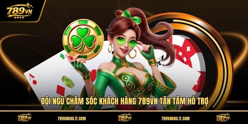 doi-ngu-cham-soc-khach-hang-789vn-tan-tam-ho-tro