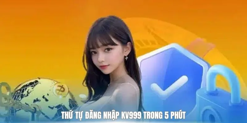 Thứ tự đăng nhập KV999 trong 5 phút
